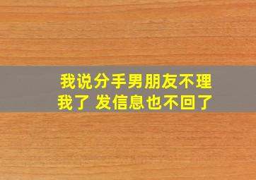 我说分手男朋友不理我了 发信息也不回了